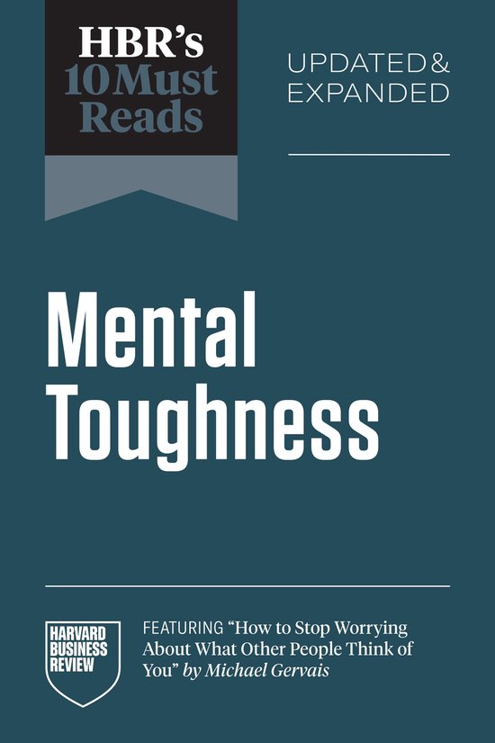 HBR's 10 Must Reads- HBR's 10 Must Reads on Mental Toughness, Updated and Expanded (featuring "How to Stop Worrying About What Other People Think of You" by Michael Gervais)
