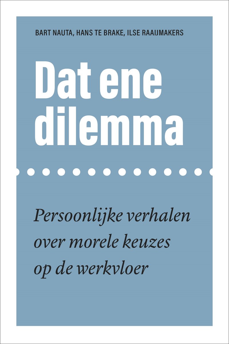 Boekomslag: 'Dat ene dilemma' door Bart Nauta, Hans te Brake, Ilse Raaijmakers. Persoonlijke verhalen over morele keuzes op de werkvloer.