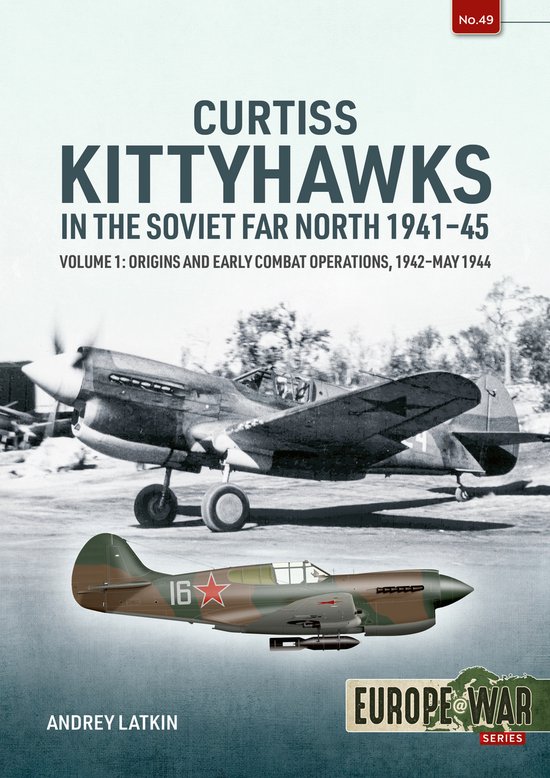 Europe@War- Curtiss Kittyhawks in the Soviet Far North 1941-45 Volume 1