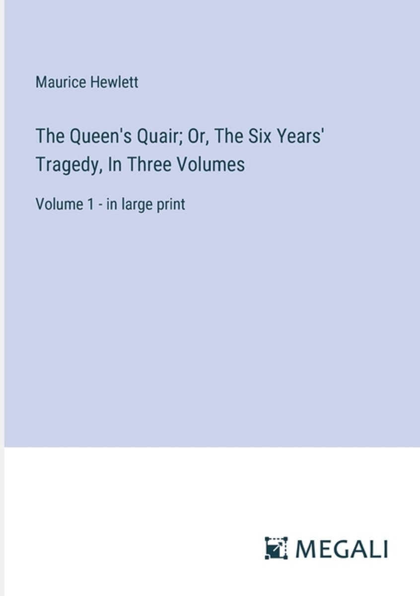 The Queen's Quair; Or, The Six Years' Tragedy, In Three Volumes van Maurice Hewlett