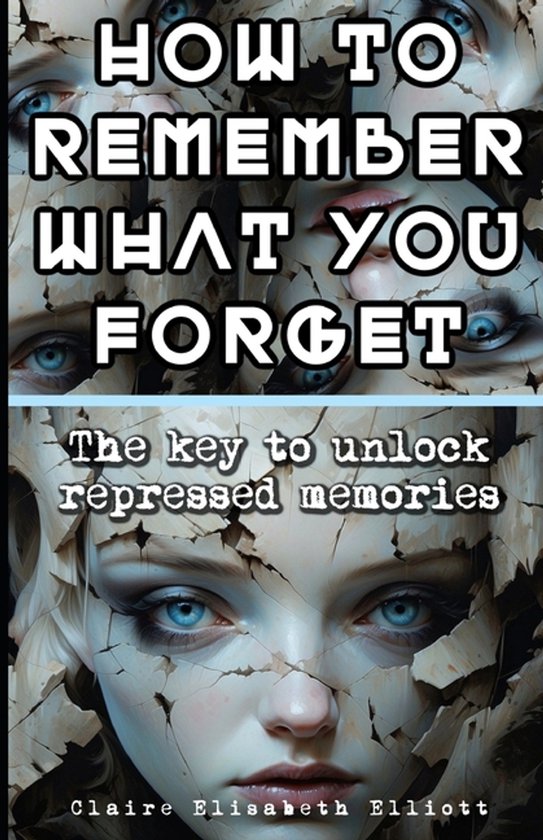 How to Remember What You Forget: The key to unlock repressed ... - cover