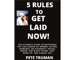 5 Rules to Get Laid Now! The Ultimate Guide to Mastering the Challenges of Women, Dating, Romance, Relationship, Sexual Desire, One Night Stand, Fast Hook-up, and Casual Sex