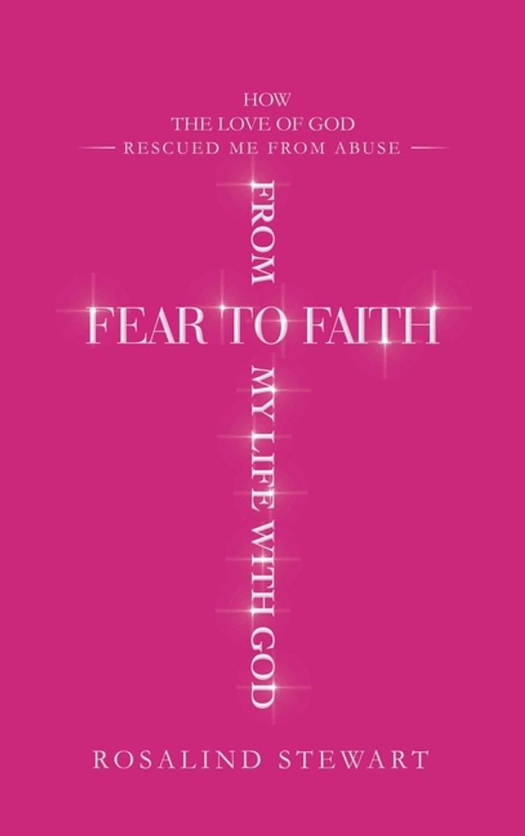 From Fear To Faith My Life With God van Rosalind Stewart