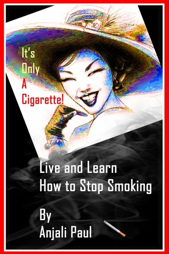 It's Only A Cigarette! Live and Learn How To Stop Smoking - cover
