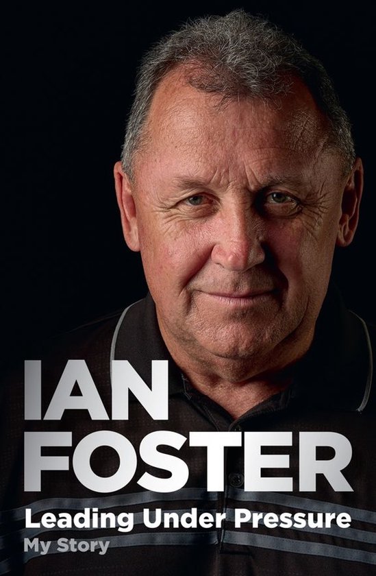 Leading Under Pressure: The inside story of Ian Foster's All ... - cover