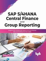SAP S/4HANA Central Finance and Group Reporting: Integrate SAP S/4HANA ERP Systems into Your Financial Data and Workflows for More Agility (English Ed