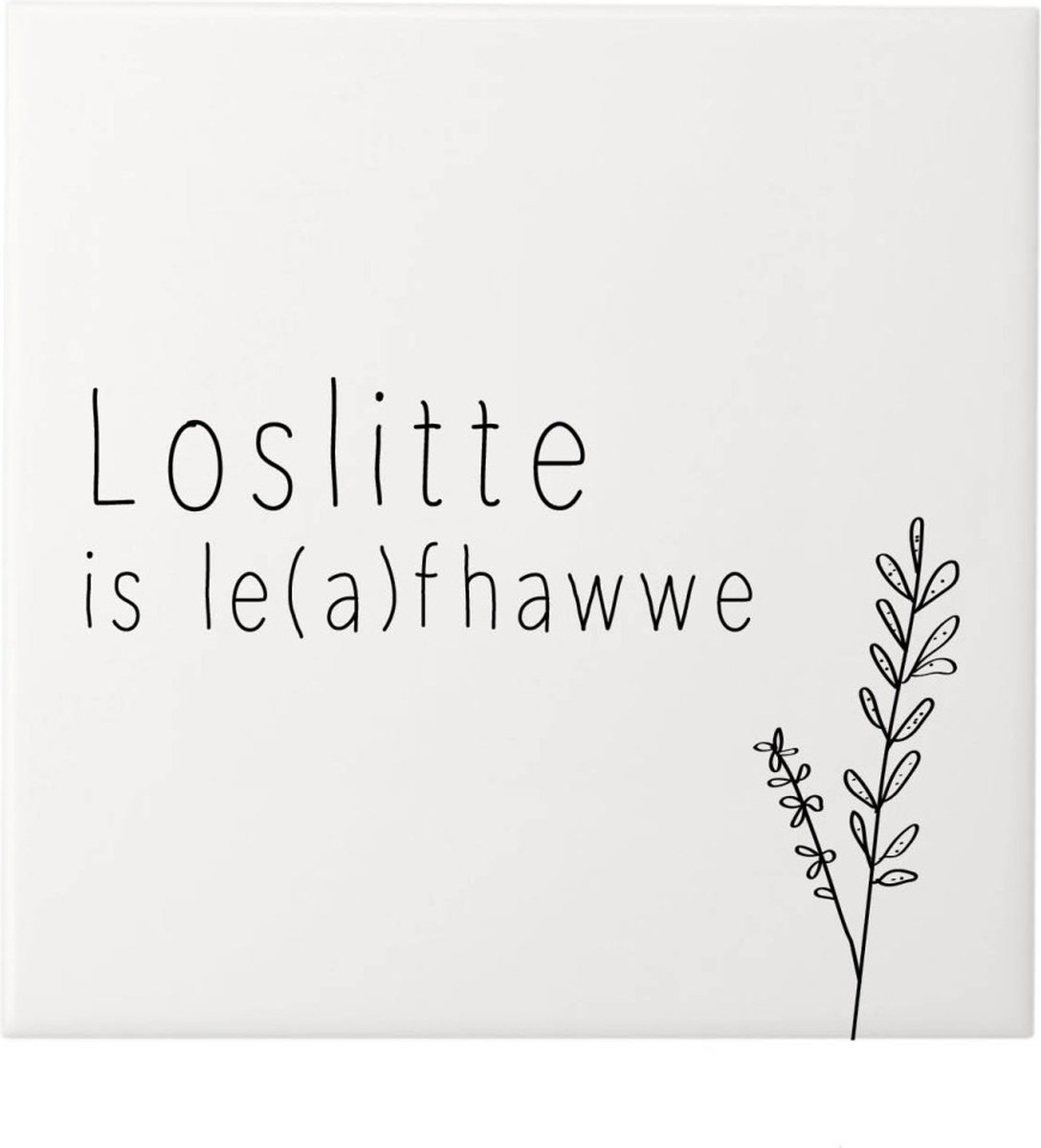 Tegeltje Loslitte is le(a)fhawwe - Tegeltje met spreuken - Friese tekst - Wijsheden - Krúskes