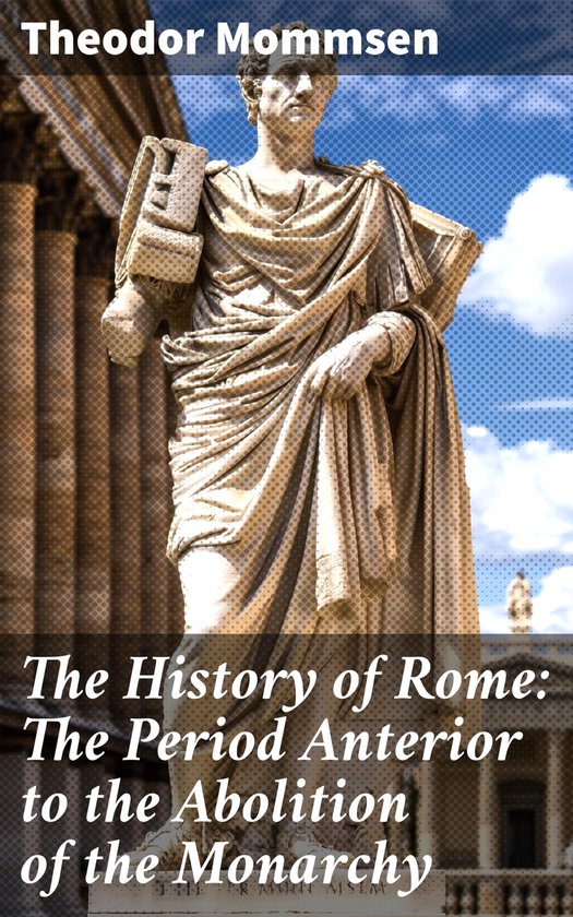 The History of Rome: The Period Anterior to the Abolition of ... - cover