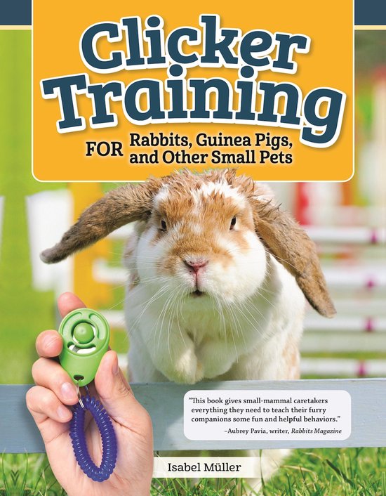 Clicker Training for Rabbits, Guinea Pigs, and Other Small P ... - cover