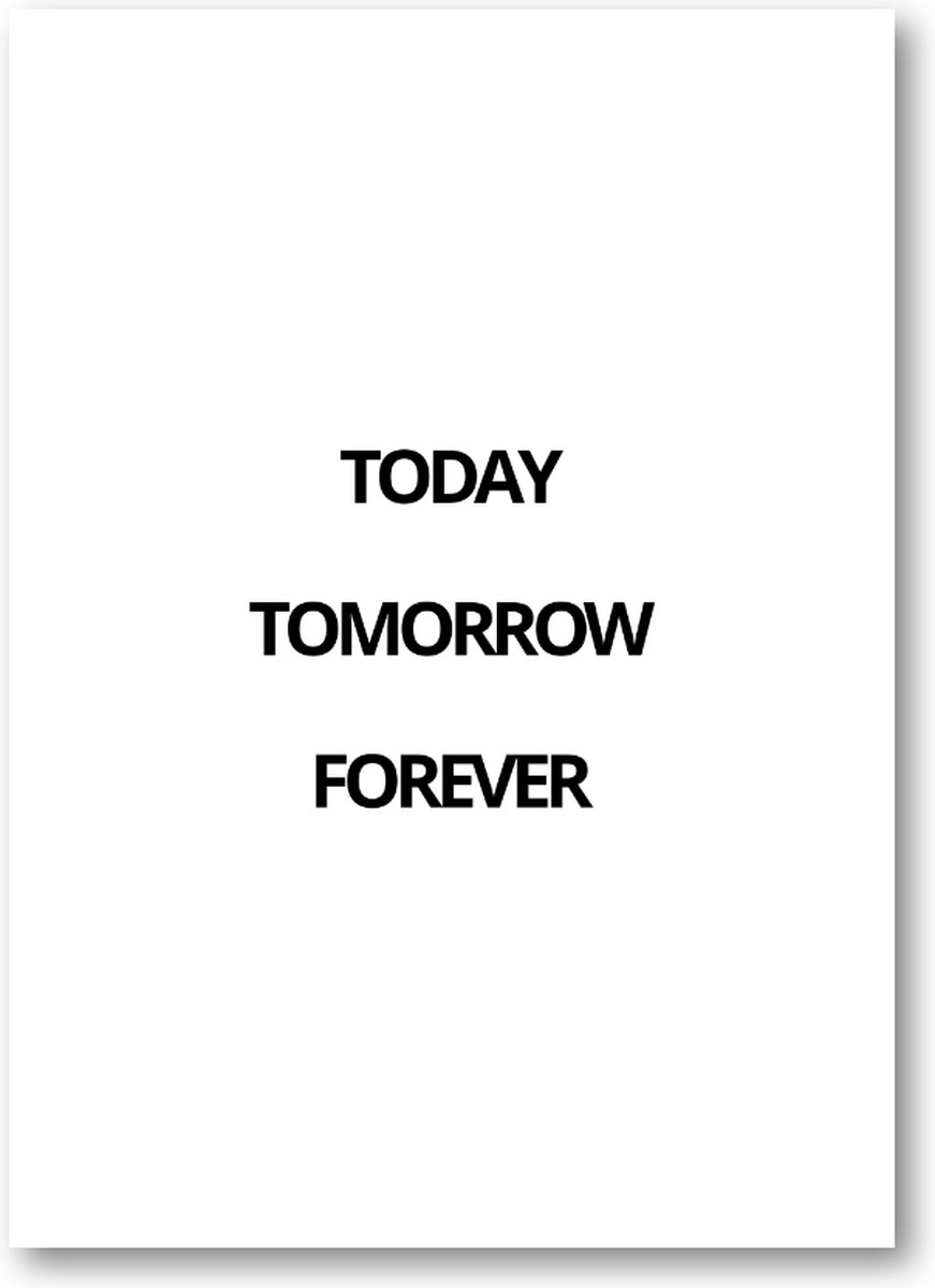 Today Tomorrow Forever - 50x70 Forex Staand - Besteposter - Minimalist - Tekstposters