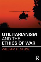 War, Conflict and Ethics - Utilitarianism and the Ethics of War