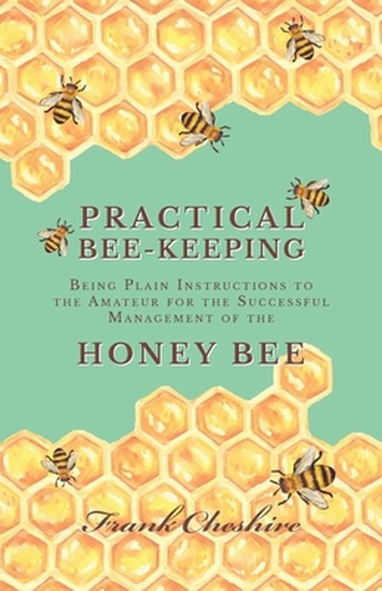 Practical Bee-Keeping - Being Plain Instructions to the Amat ... - cover