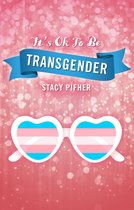 It’s Ok To Be Transgender