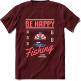 Be Happy Go Fishing - Vissen T-Shirt | Roze | Grappig Verjaardag Vis Hobby Cadeau Shirt | Dames - Heren - Unisex | Tshirt Hengelsport Kleding Kado - Burgundy - XL