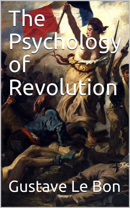 The Psychology of Revolution (ebook), Gustave Le Bon | 9788829582105 |  Boeken | bol.com