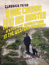 Classics To Go - A Dog Crusoe and His Master A Story of Adventure in the Western Prairies