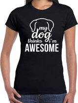 My dog thinks I am awesome / Mijn hond vindt me geweldig honden t-shirt zwart - dames - Honden liefhebber cadeau shirt XS