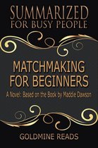 Matchmaking for Beginners - Summarized for Busy People: A Novel: Based on the Book by Maddie Dawson