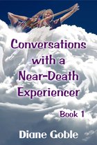 Conversations with a Near-Death Experiencer 1 - Conversations with a Near-Death Experiencer