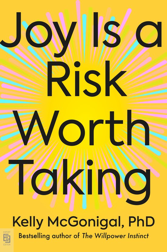 Boekomslag met gele achtergrond, kleurrijke stralen en de zwarte tekst: Joy Is a Risk Worth Taking door Kelly McGonigal, PhD.