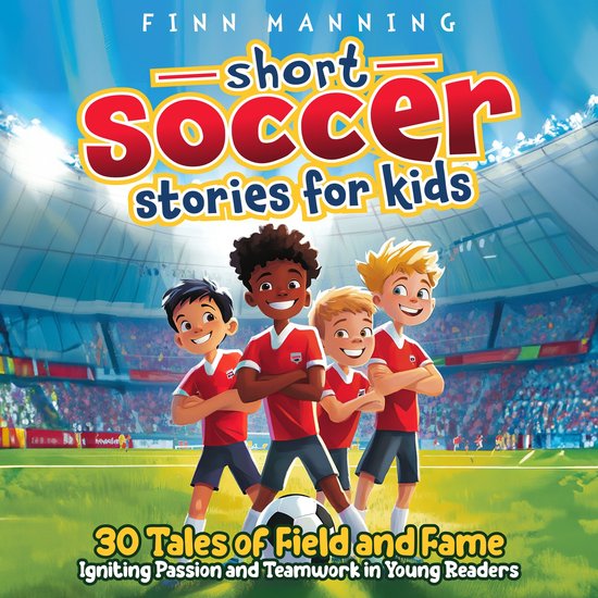 Short Soccer Stories for Kids: 30 Tales of Field and Fame Igniting Passion and Teamwork in Young Readers