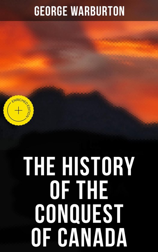 De geschiedenis van de verovering van Canada, een verrijkte editie door George Warburton. De omslag toont een dramatische zonsondergang boven donkere bergen.