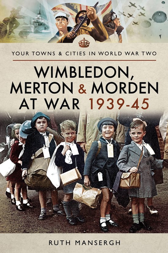 Your Towns & Cities in World War Two - Wimbledon, Merton & Morden at War, 1939–45