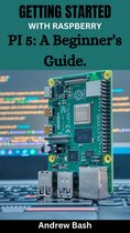 GETTING STARTED WITH RASPBERRY PI 5: A Beginner's Guide.