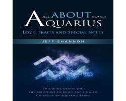 Aquarius: All About Aquarius Love, Traits and Special Skills (This Book Offers You the Solutions to Know and How to Go About an Aquarius Being)