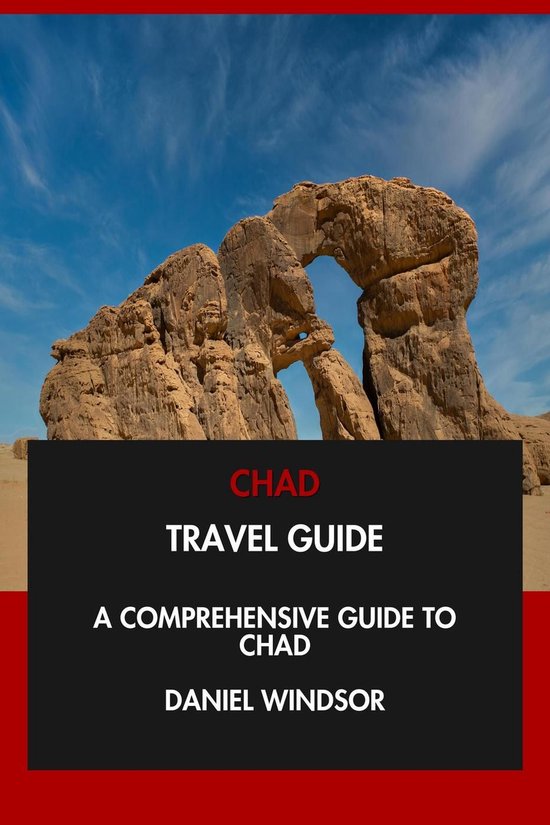 Chad Travel Guide: A Comprehensive Guide to Chad.