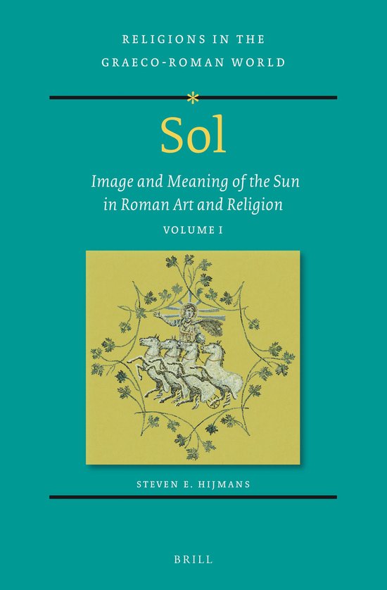 Religions in the Graeco-Roman World198/1- Sol: Image and Meaning of the Sun in Roman Art and Religion, Volume I
