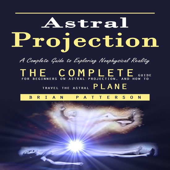 Astral Projection: A Complete Guide to Exploring Nonphysical ... - cover