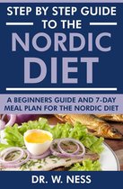 Step by Step Guide to the Nordic Diet: A Beginners Guide and 7-Day Meal Plan for the Nordic Diet