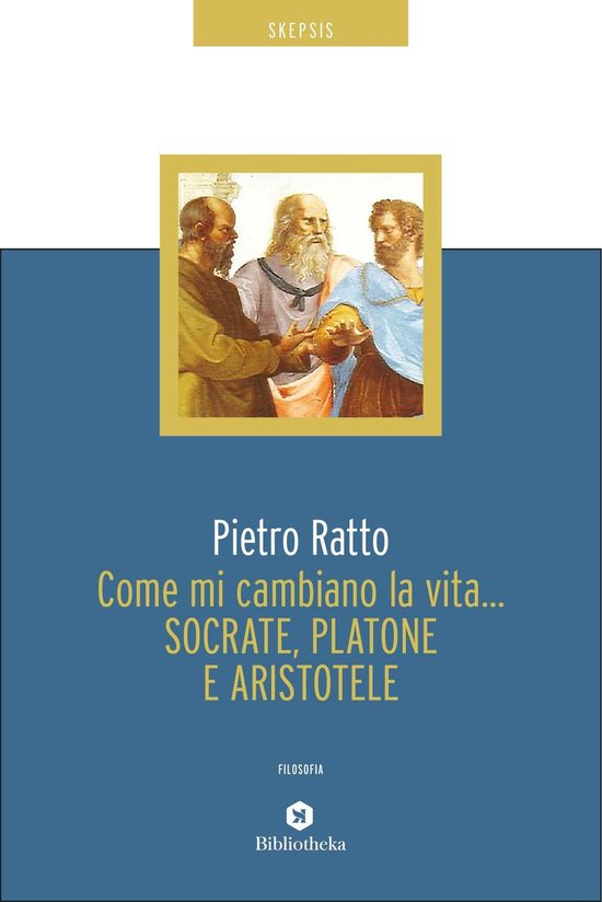 Come mi cambiano la vita Socrate, Platone e Aristotele (ebook), Pietro  Ratto