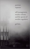 Partisan Ruptures SelfManagement, Market Reform and the Spectre of Socialist Yugoslavia