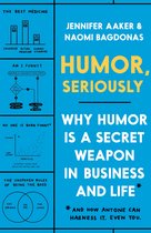 Humor, Seriously Why Humor Is a Secret Weapon in Business and Life and How Anyone Can Harness It Even You