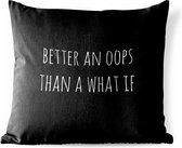 Tuinkussen - Engelse quote "Better an oops than a what if" op een zwarte achtergrond - 40x40 cm - Weerbestendig