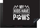 KitchenYeah® Inductie beschermer 77x51 cm - My kids have paws - Quotes - Spreuken - Hond - Kookplaataccessoires - Afdekplaat voor kookplaat - Inductiebeschermer - Inductiemat - Inductieplaat mat
