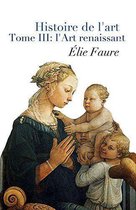 Histoire de l'Art 3 - Histoire de l'Art - Tome III : l'Art renaissant