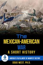 The Mexican-American War: A Short History America’s Fulfillment of Manifest Destiny