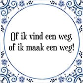 Tegeltje met Spreuk (Tegeltjeswijsheid): Of ik vind een weg, of ik maak een weg! + Kado verpakking & Plakhanger