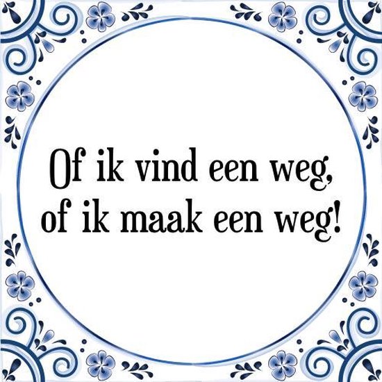 Tegeltje met Spreuk (Tegeltjeswijsheid): Of ik vind een weg, of ik maak een weg! + Kado verpakking & Plakhanger