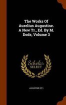 The Works of Aurelius Augustine. a New Tr., Ed. by M. Dods, Volume 3