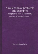 A Collection of Problems and Examples Adapted to the Elementary Course of Mathematics'