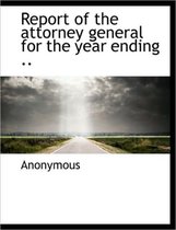 Report of the Attorney General for the Year Ending ..