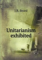 Unitarianism exhibited