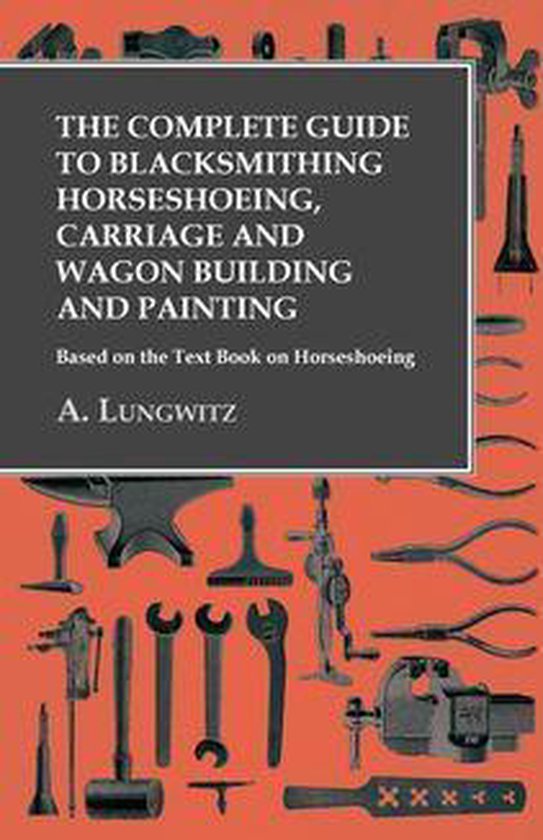 The Complete Guide to Blacksmithing Horseshoeing, Carriage a ... - cover