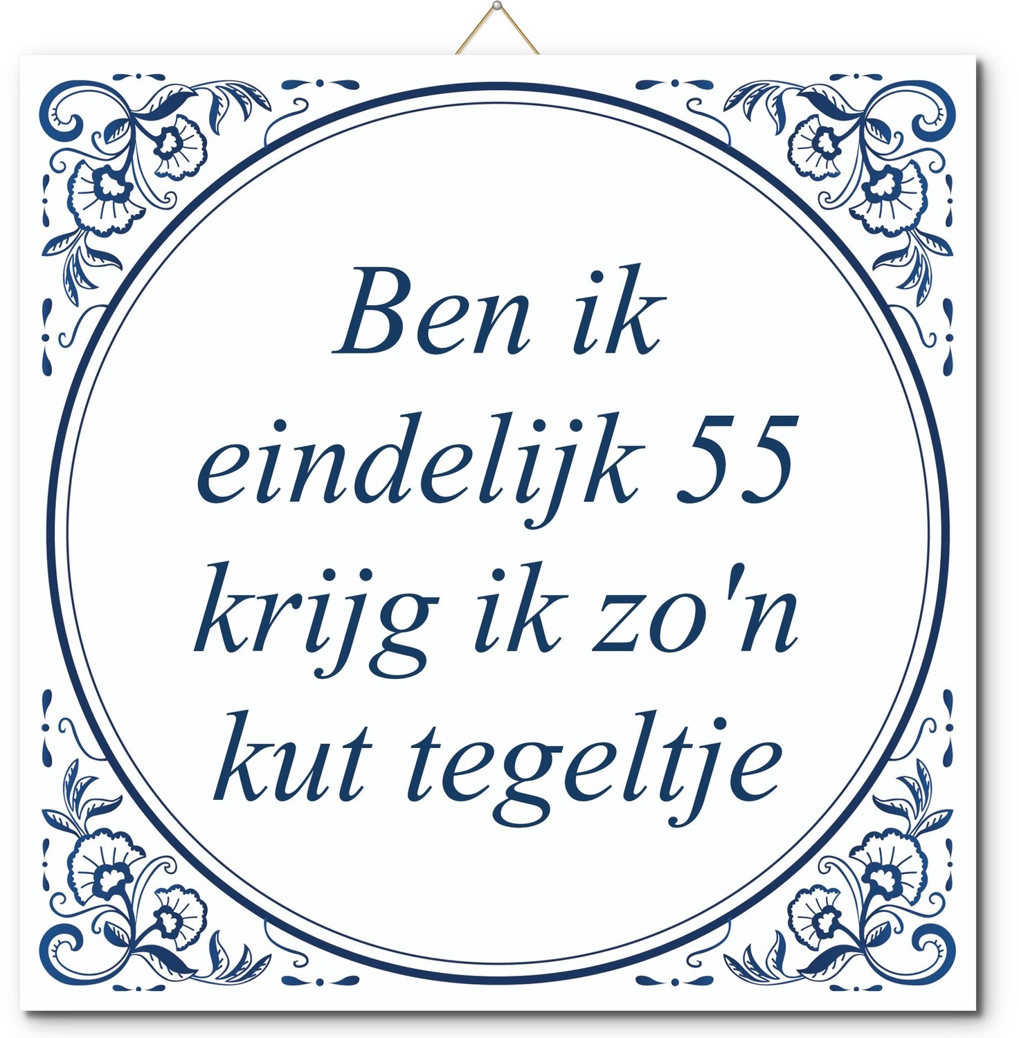 De Tegeltjesfabriek Tegeltje: Ben ik eindelijk 55 krijg ik zo'n kut tegeltje (met standaard) wit en blauw