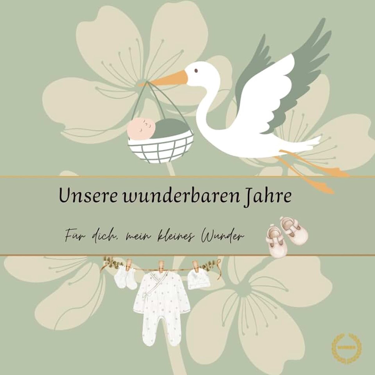 Zum Selbstgestalten für Schwangerschaft, Geburt und die ersten Jahre: Zwischen damals und später – Eure wunderbaren Jahre für immer bewahrt