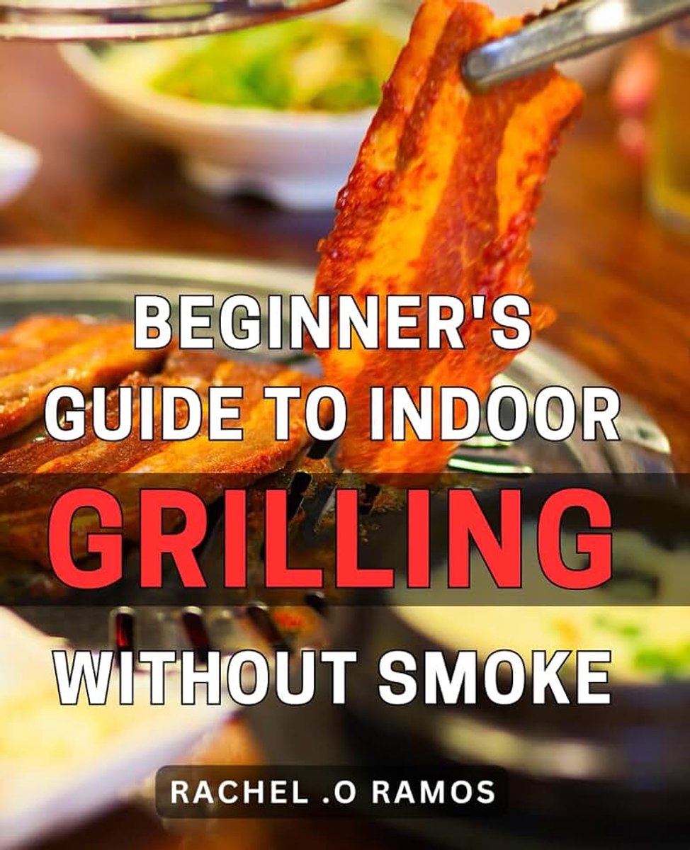 Guide to Indoor Grilling Without Smoke: Master the Art of Smokeless Indoor Grilling with Expert Tips and Easy Recipes